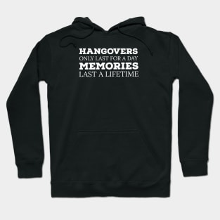 ALCOHOL / HANGOVERS ONLY LAST FOR A DAY MEMORIES LAST A LIFETIME Hoodie